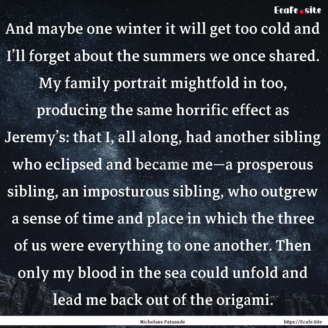 And maybe one winter it will get too cold.... : Quote by Nicholaus Patnaude