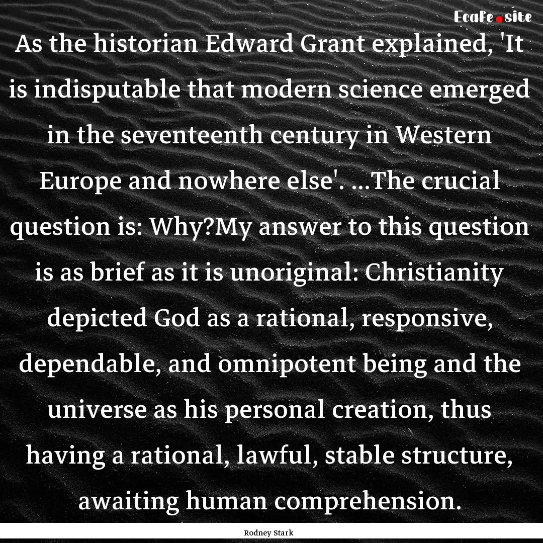 As the historian Edward Grant explained,.... : Quote by Rodney Stark