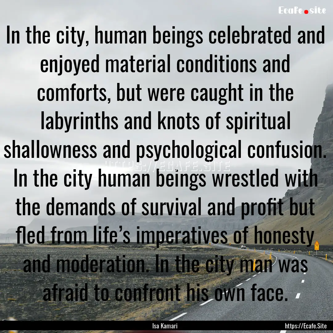 In the city, human beings celebrated and.... : Quote by Isa Kamari