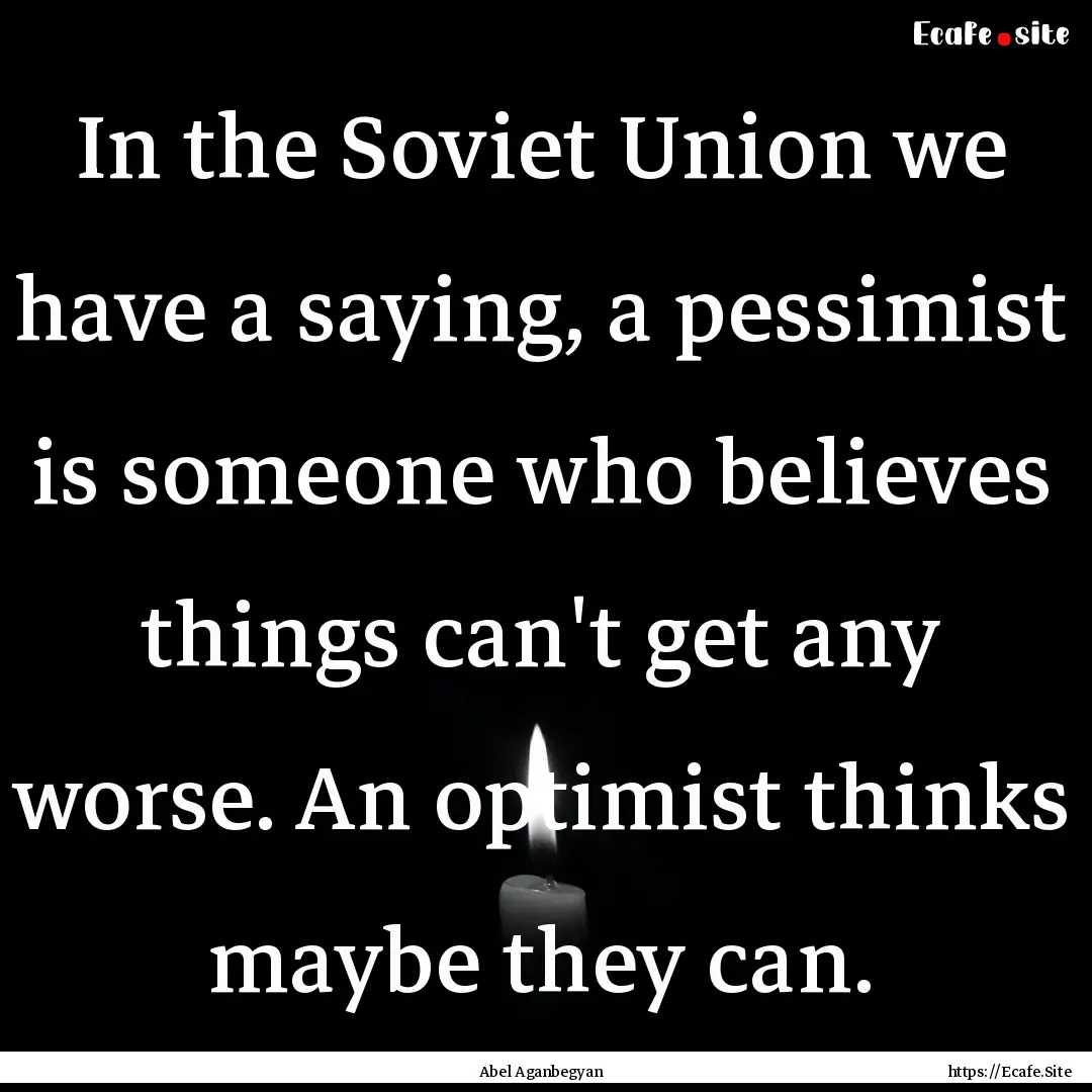 In the Soviet Union we have a saying, a pessimist.... : Quote by Abel Aganbegyan