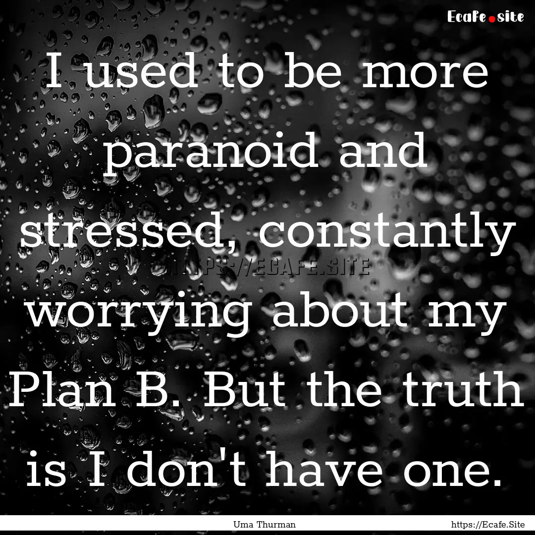 I used to be more paranoid and stressed,.... : Quote by Uma Thurman