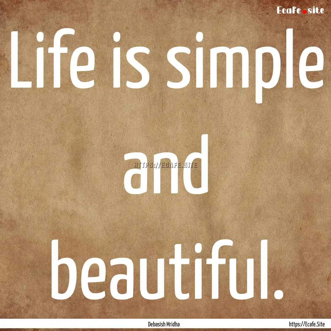 Life is simple and beautiful. : Quote by Debasish Mridha