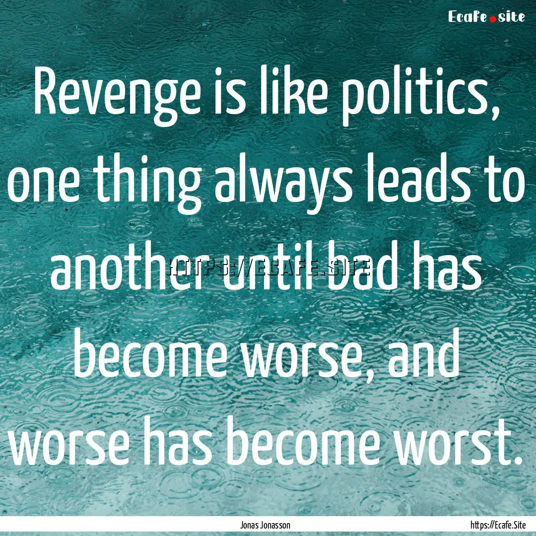 Revenge is like politics, one thing always.... : Quote by Jonas Jonasson