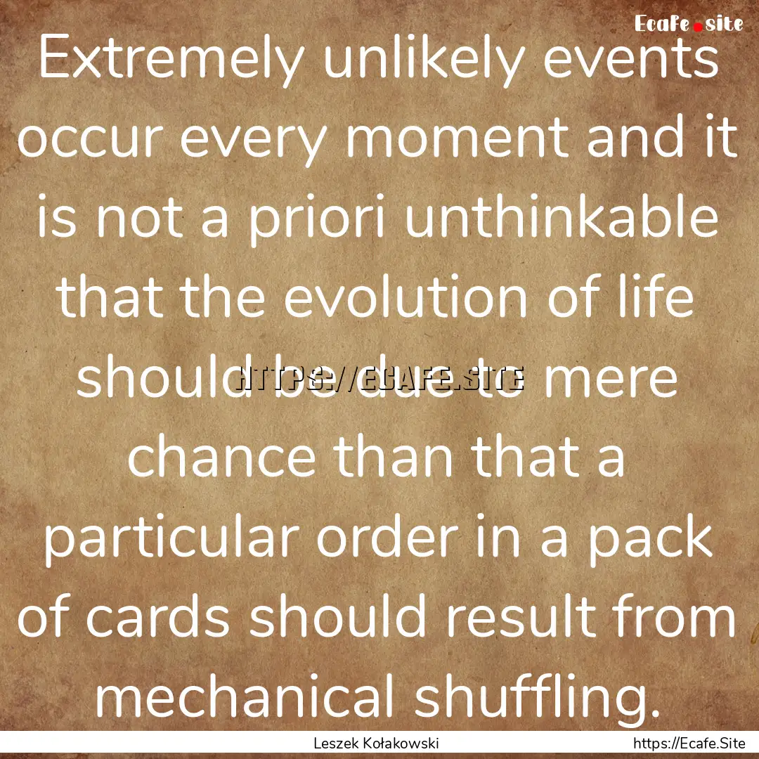 Extremely unlikely events occur every moment.... : Quote by Leszek Kołakowski