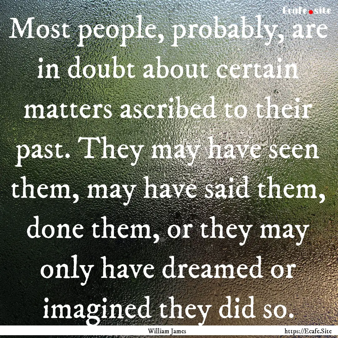 Most people, probably, are in doubt about.... : Quote by William James