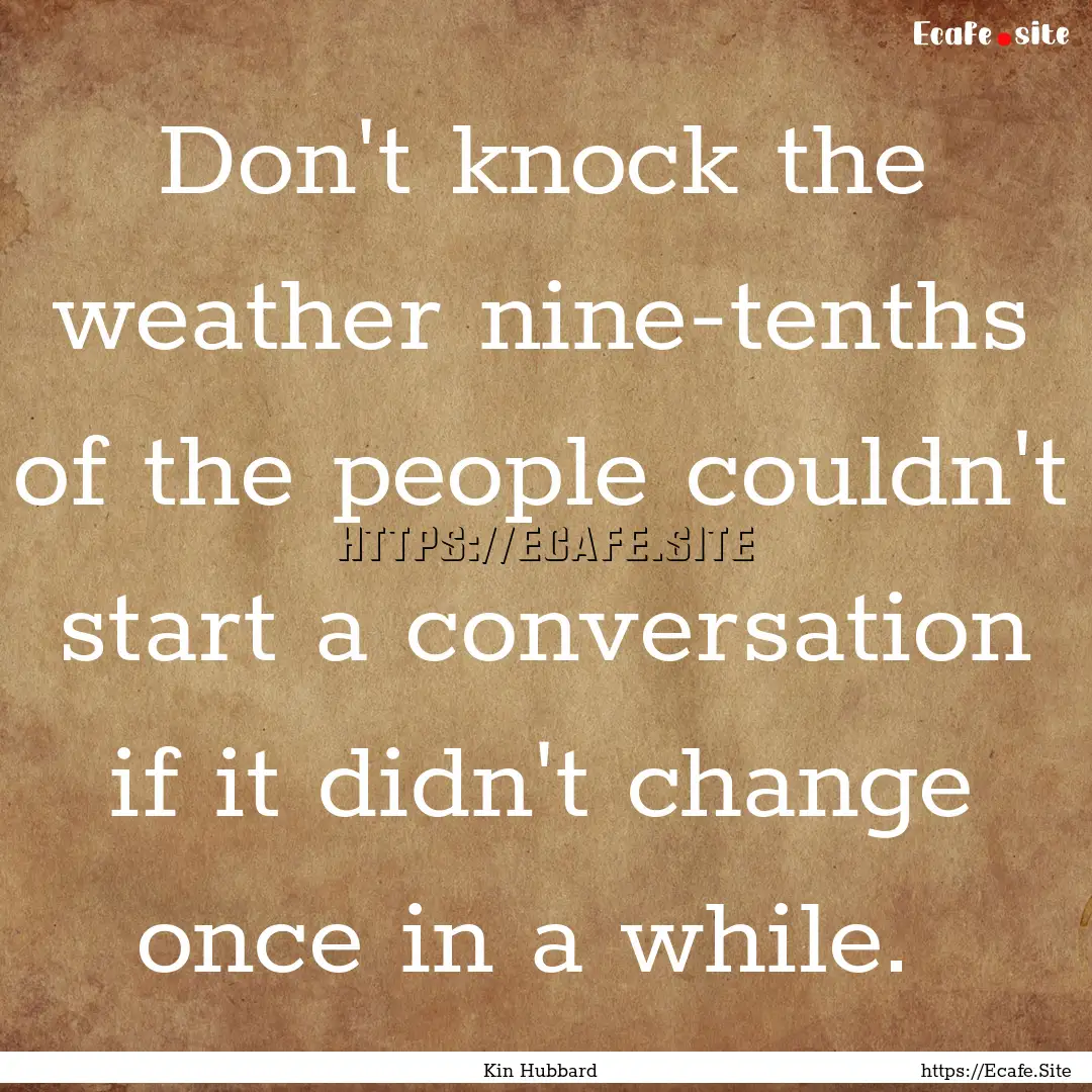 Don't knock the weather nine-tenths of the.... : Quote by Kin Hubbard