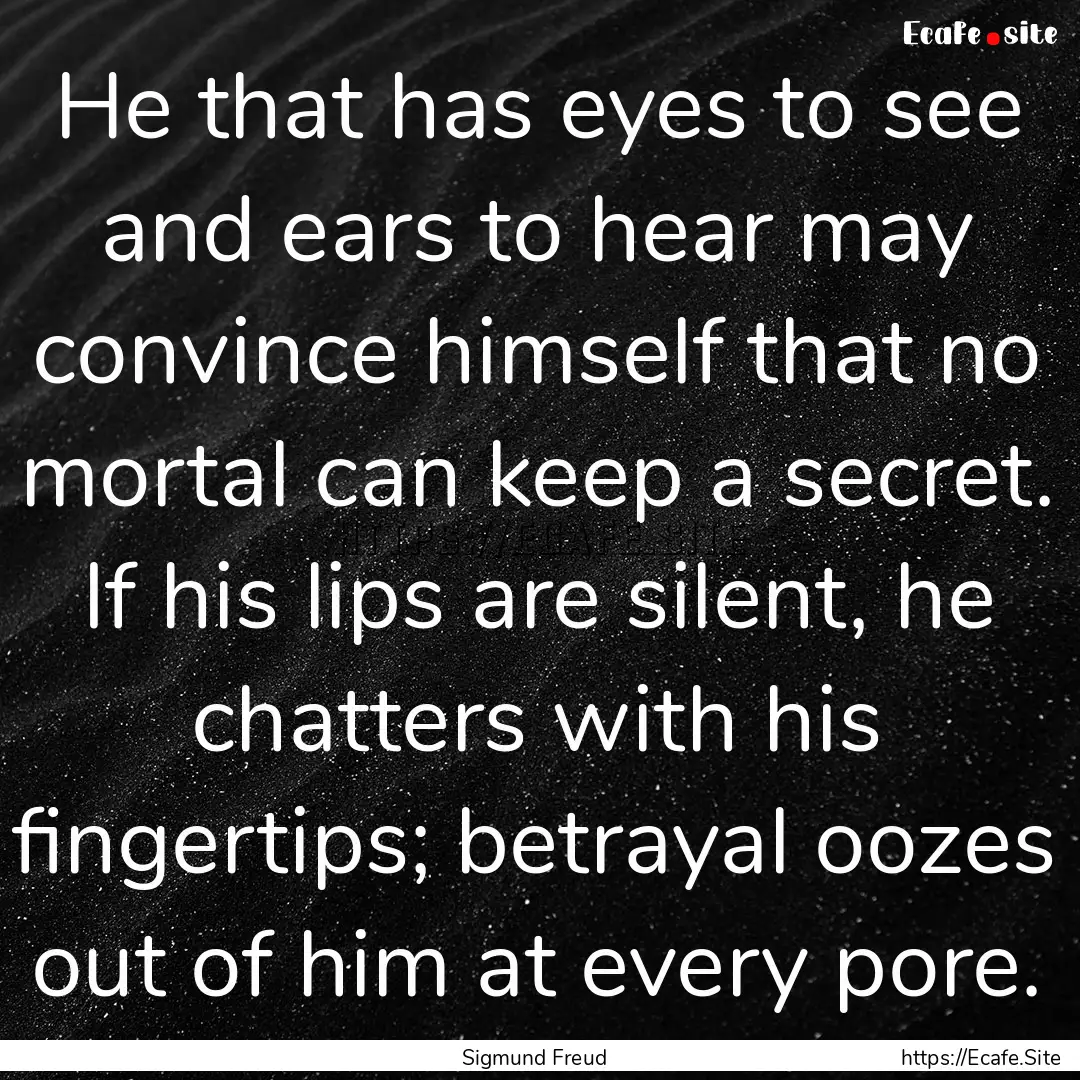 He that has eyes to see and ears to hear.... : Quote by Sigmund Freud