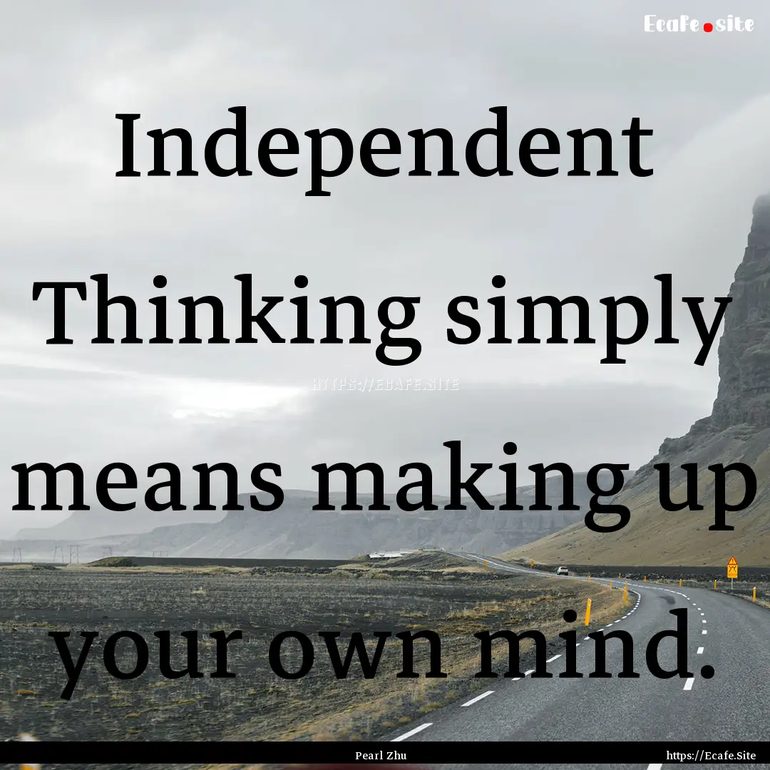 Independent Thinking simply means making.... : Quote by Pearl Zhu