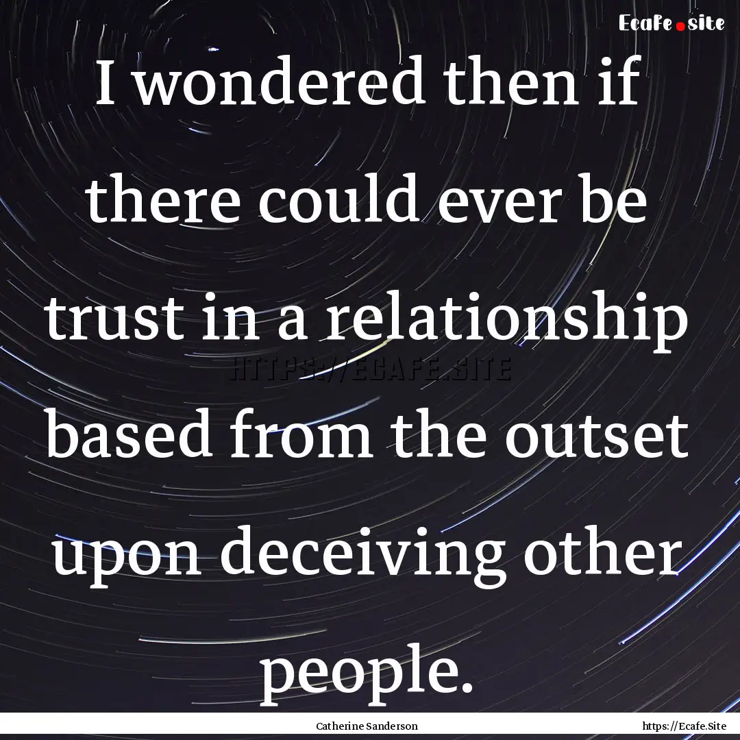 I wondered then if there could ever be trust.... : Quote by Catherine Sanderson