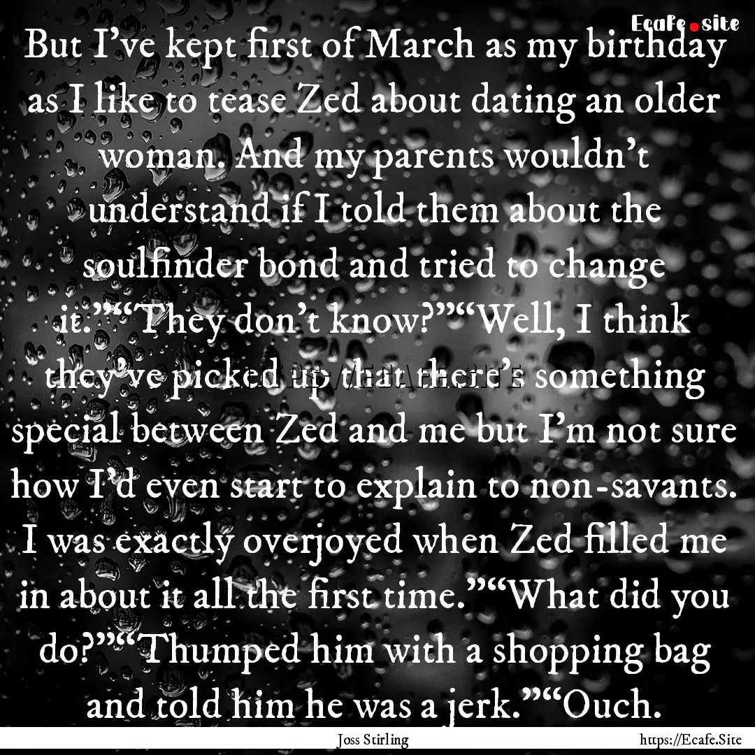 But I’ve kept first of March as my birthday.... : Quote by Joss Stirling