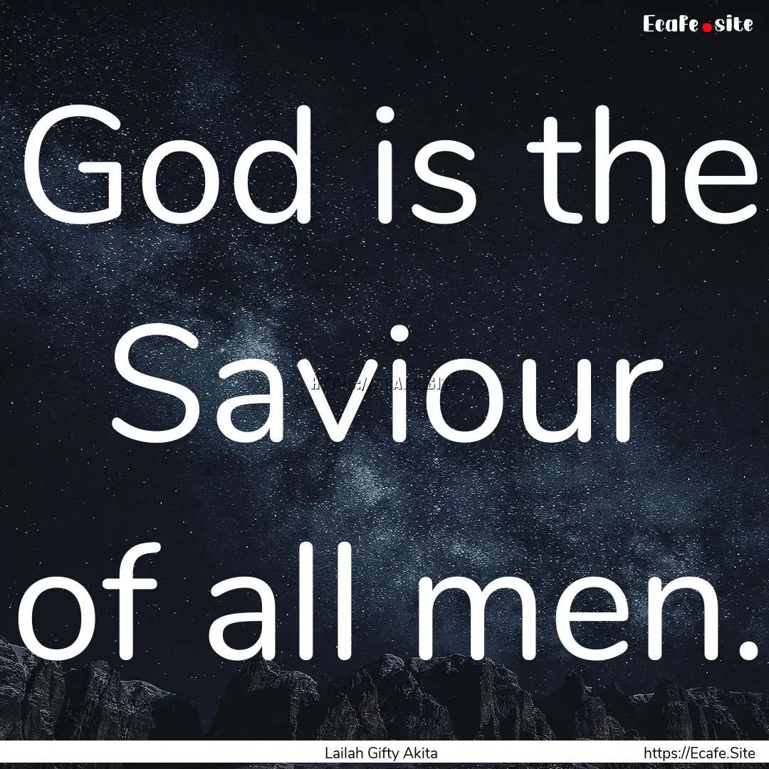 God is the Saviour of all men. : Quote by Lailah Gifty Akita