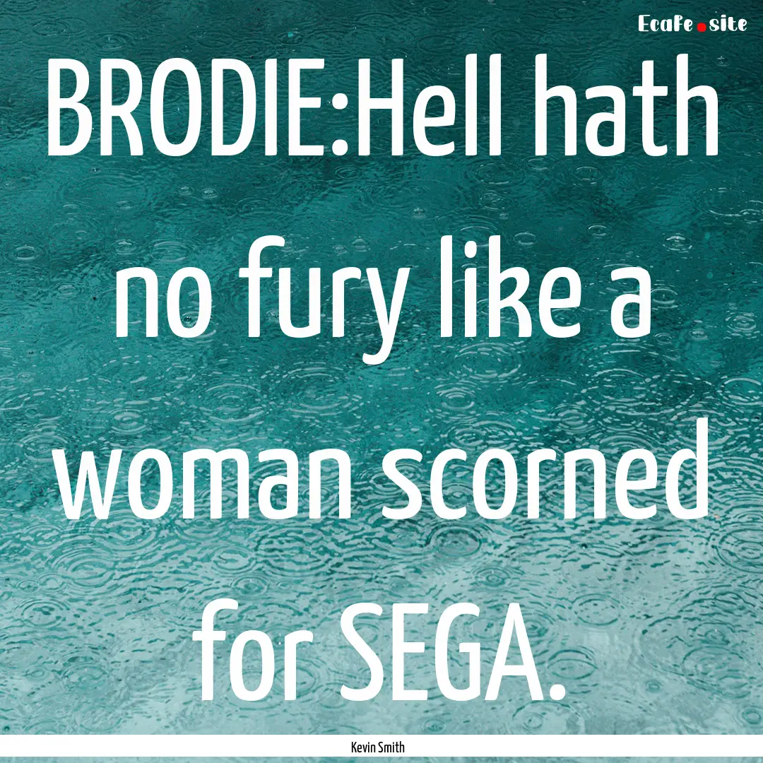 BRODIE:Hell hath no fury like a woman scorned.... : Quote by Kevin Smith