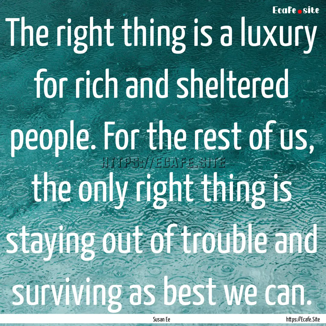 The right thing is a luxury for rich and.... : Quote by Susan Ee