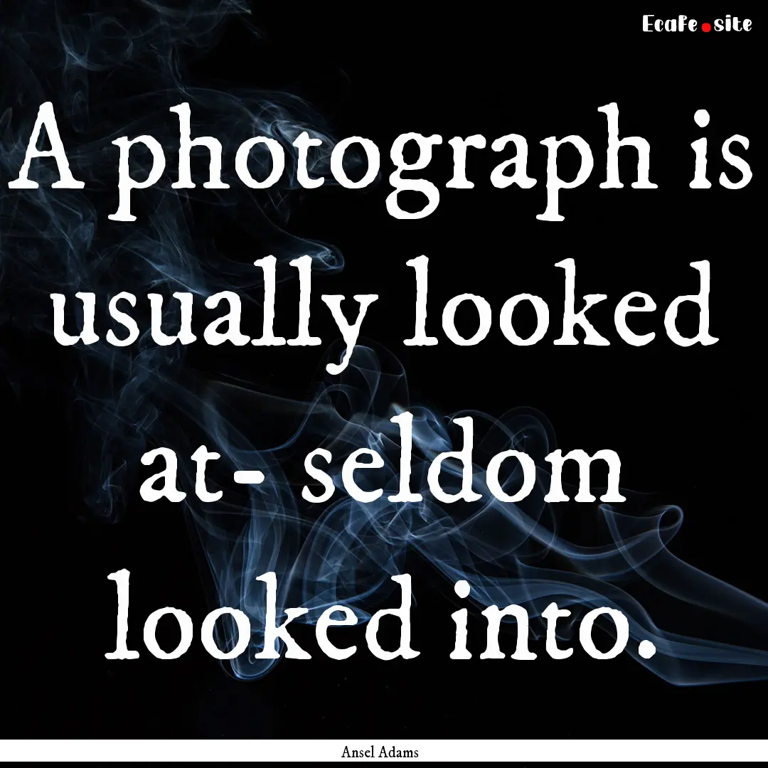 A photograph is usually looked at- seldom.... : Quote by Ansel Adams