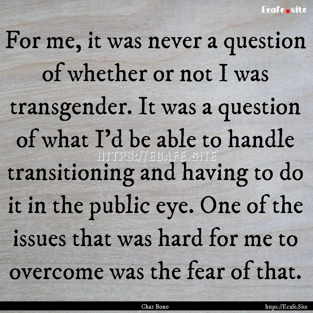 For me, it was never a question of whether.... : Quote by Chaz Bono