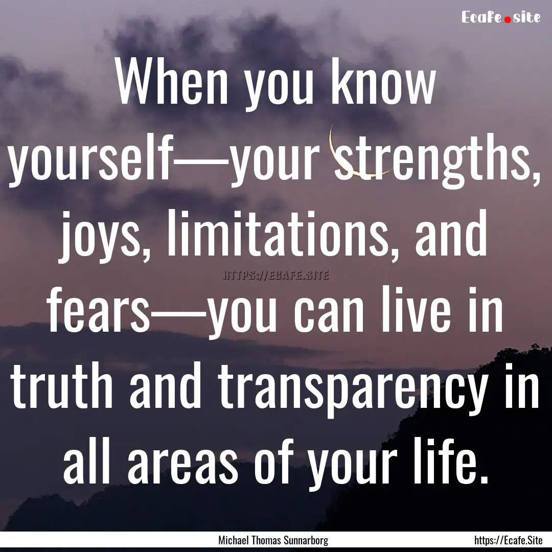 When you know yourself—your strengths,.... : Quote by Michael Thomas Sunnarborg