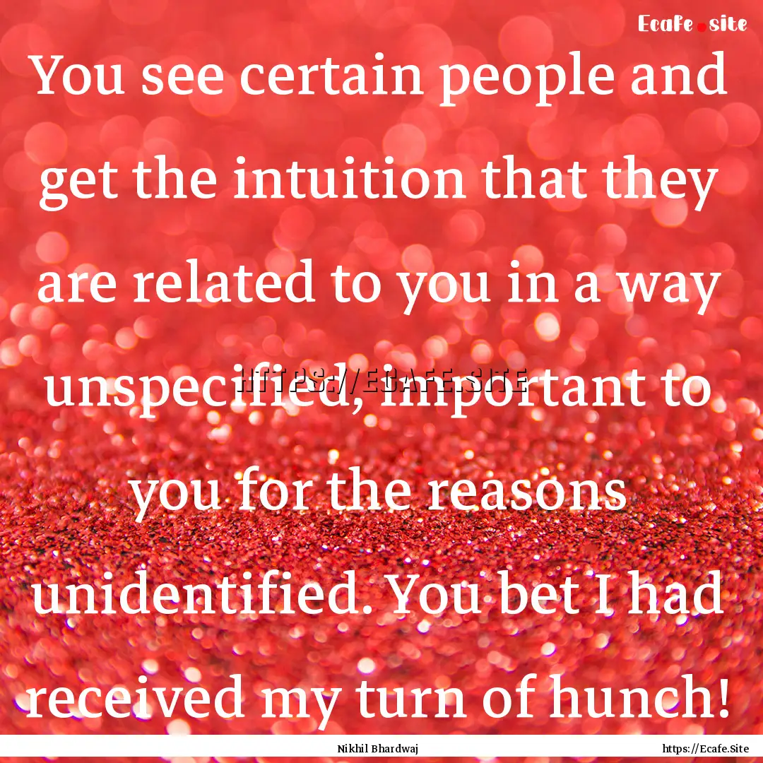 You see certain people and get the intuition.... : Quote by Nikhil Bhardwaj