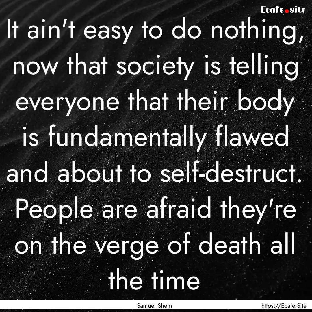 It ain't easy to do nothing, now that society.... : Quote by Samuel Shem