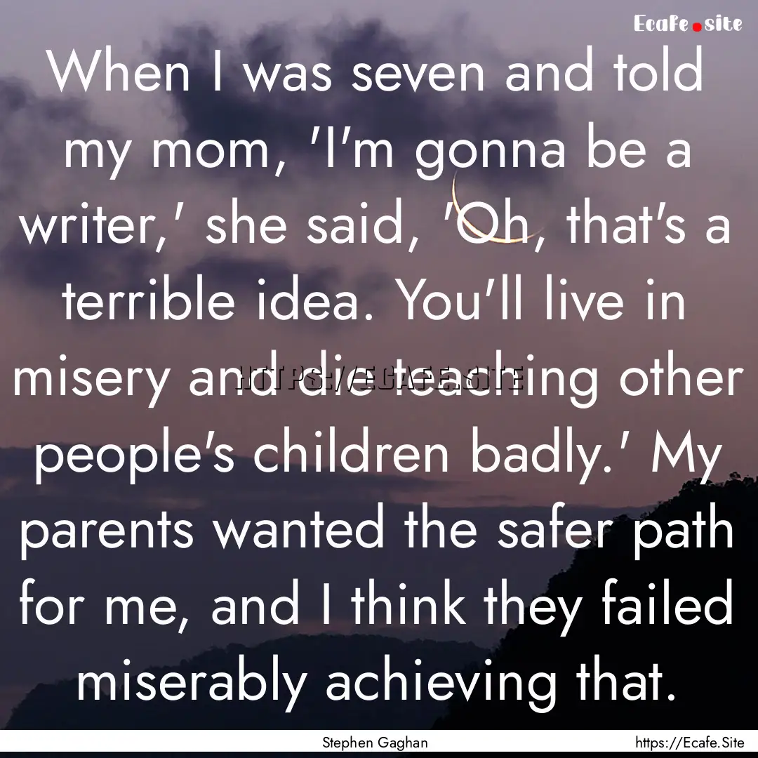 When I was seven and told my mom, 'I'm gonna.... : Quote by Stephen Gaghan