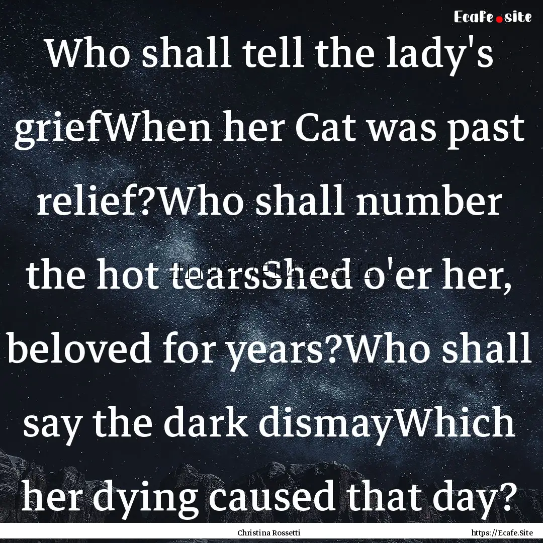 Who shall tell the lady's griefWhen her Cat.... : Quote by Christina Rossetti