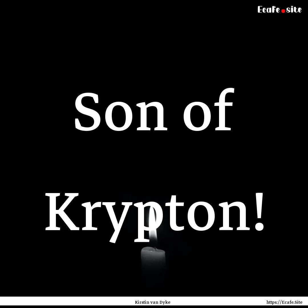 Son of Krypton! : Quote by Kirstin van Dyke