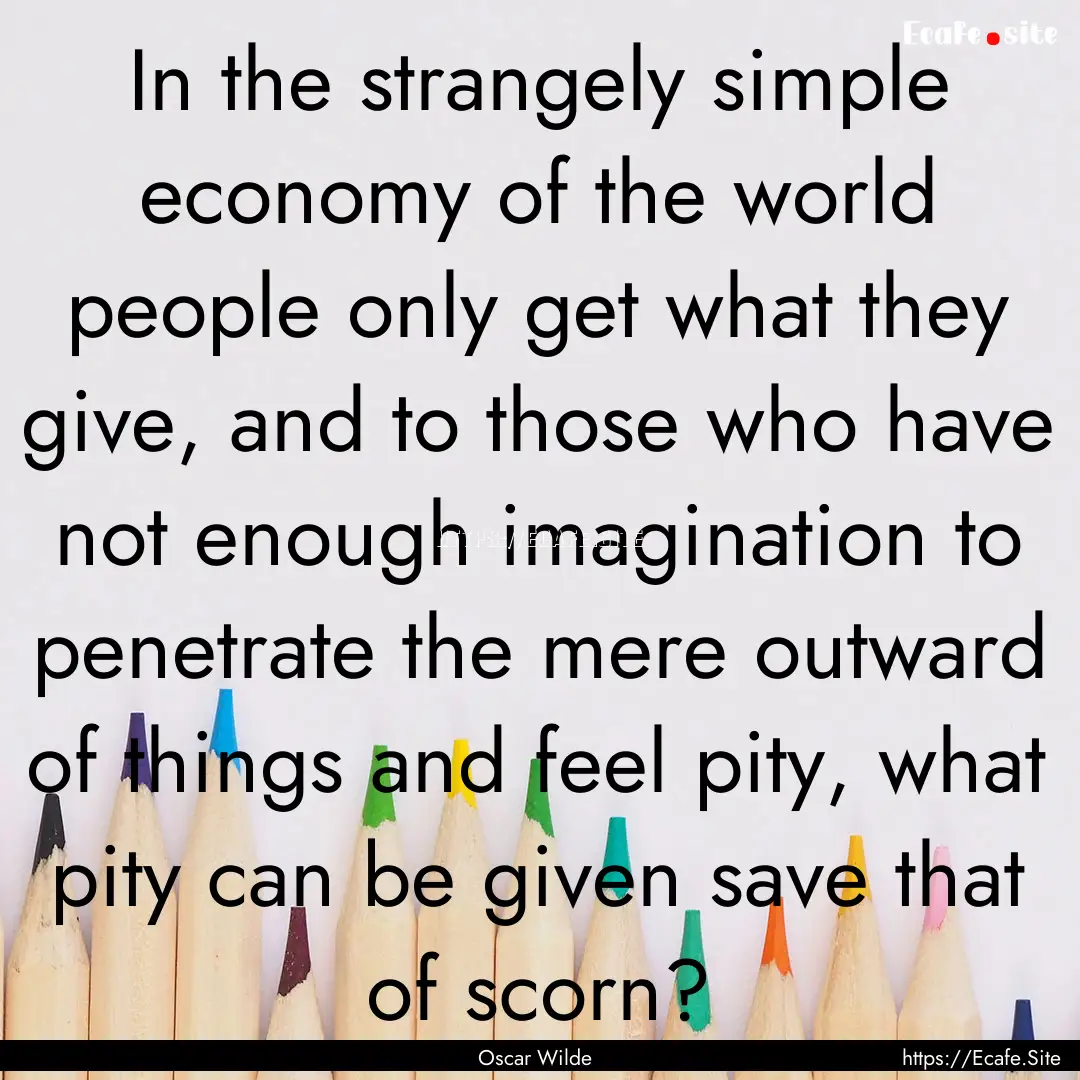 In the strangely simple economy of the world.... : Quote by Oscar Wilde