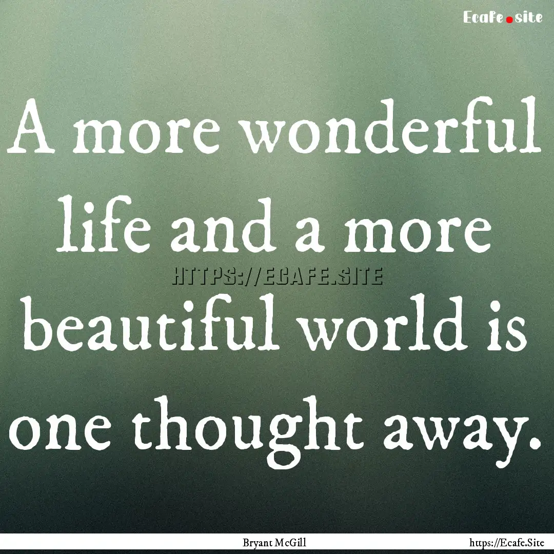 A more wonderful life and a more beautiful.... : Quote by Bryant McGill