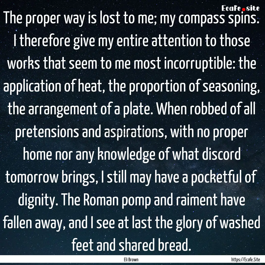 The proper way is lost to me; my compass.... : Quote by Eli Brown