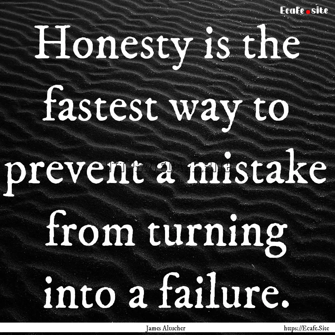 Honesty is the fastest way to prevent a mistake.... : Quote by James Altucher