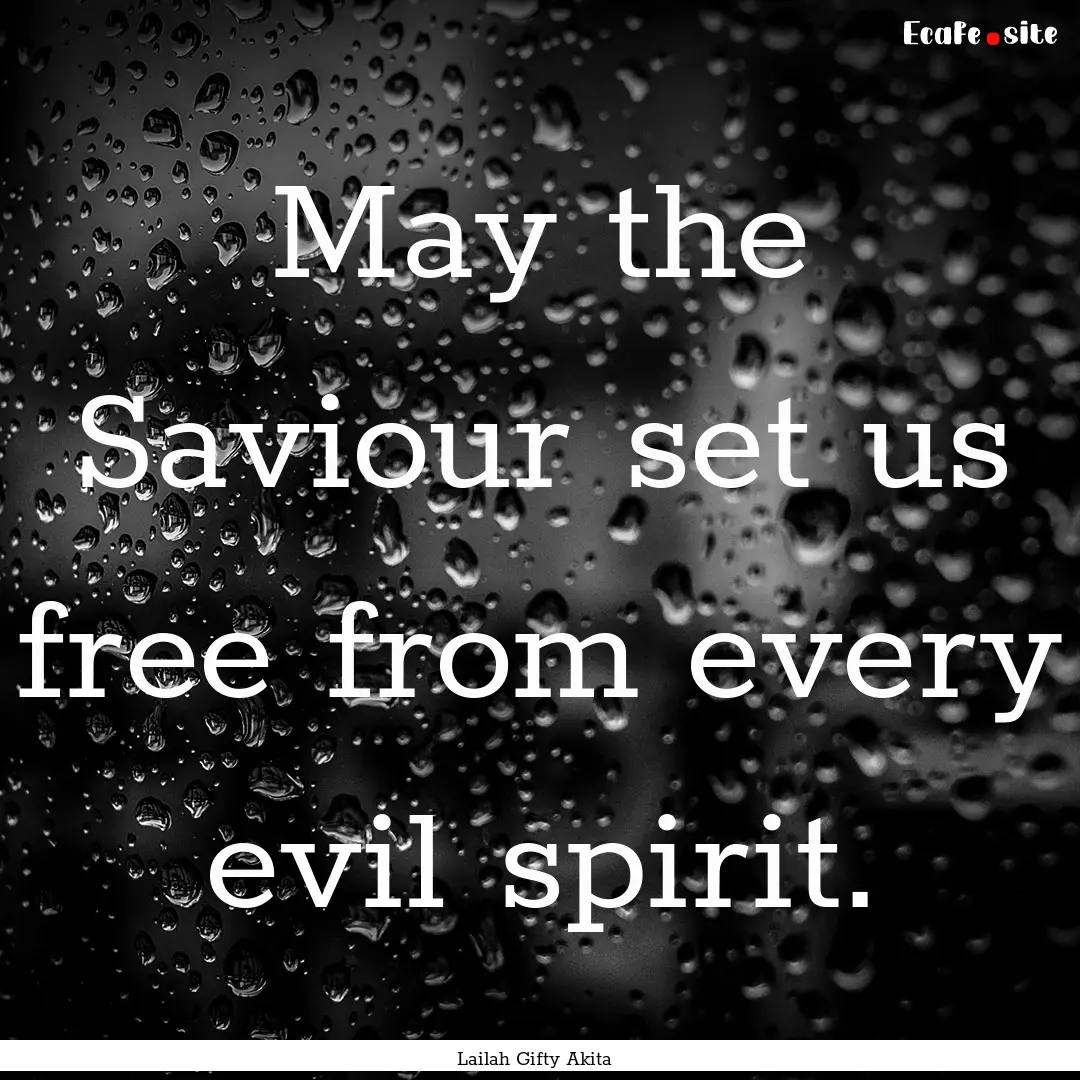 May the Saviour set us free from every evil.... : Quote by Lailah Gifty Akita