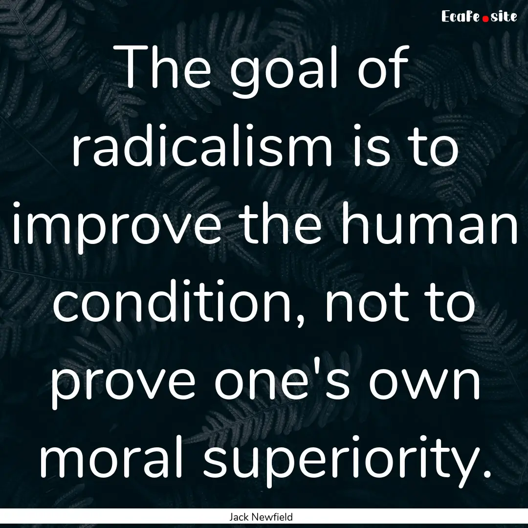 The goal of radicalism is to improve the.... : Quote by Jack Newfield