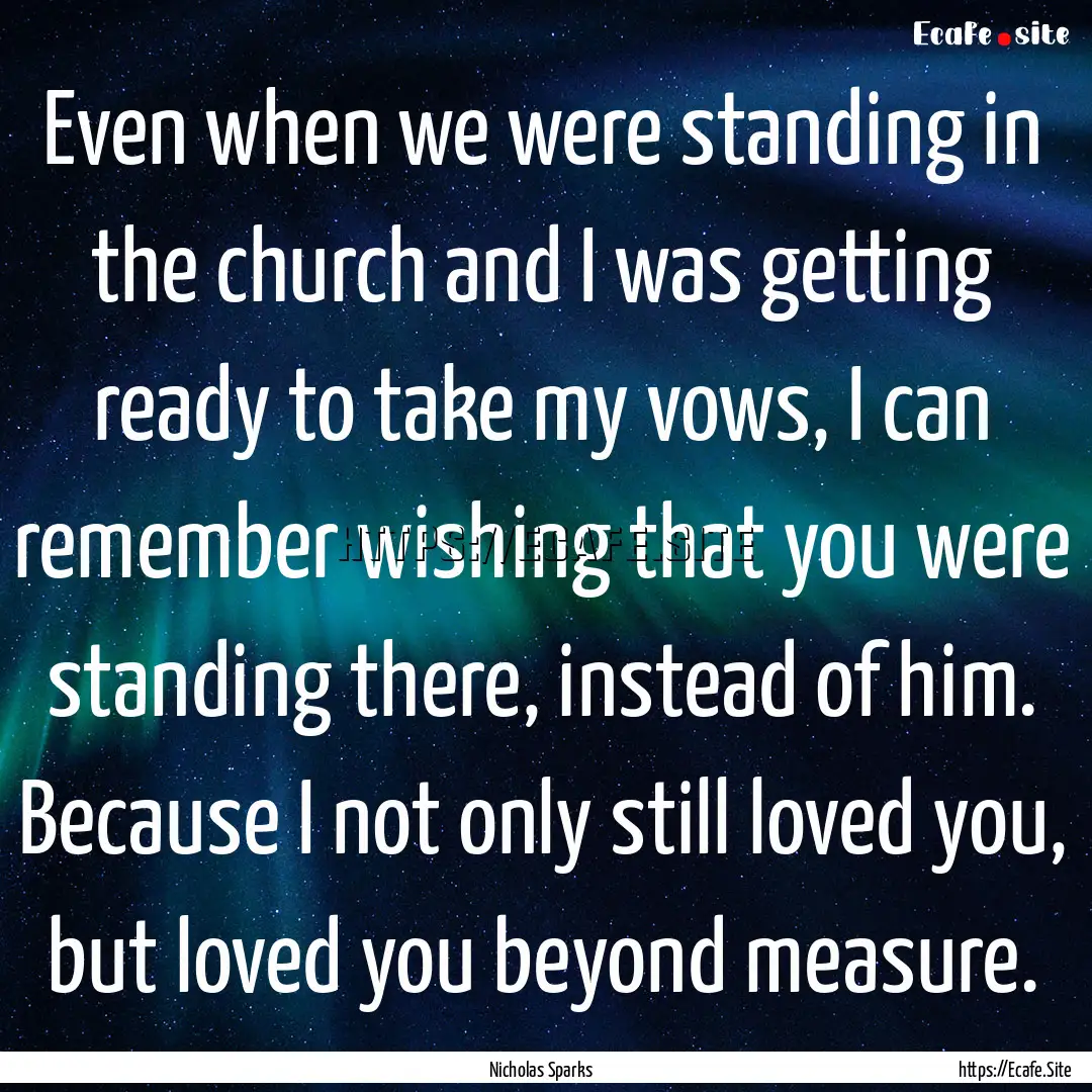 Even when we were standing in the church.... : Quote by Nicholas Sparks