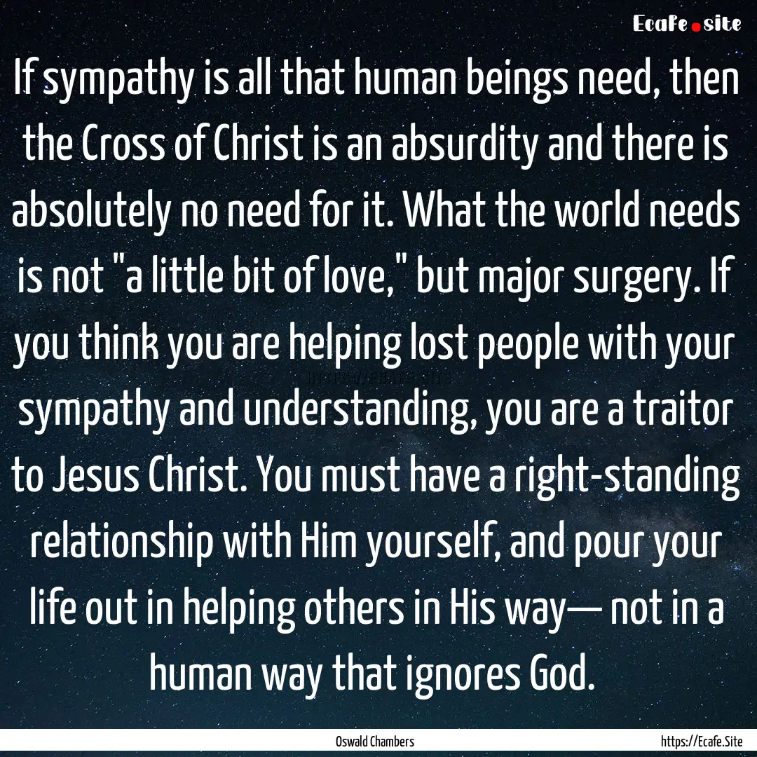 If sympathy is all that human beings need,.... : Quote by Oswald Chambers