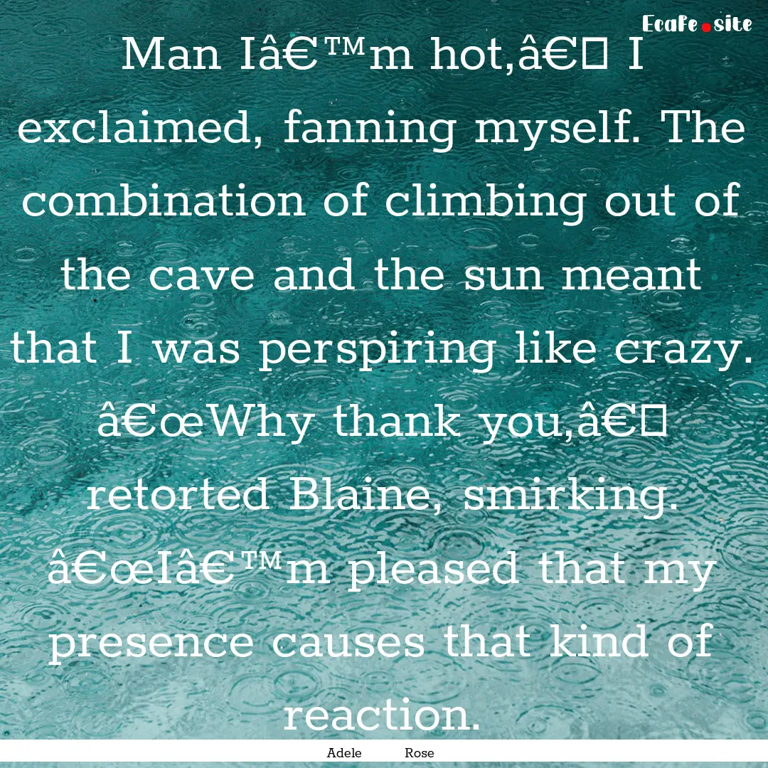 Man Iâ€™m hot,â€� I exclaimed,.... : Quote by Adele Rose