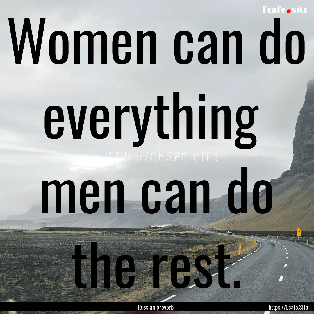 Women can do everything men can do the rest..... : Quote by Russian proverb