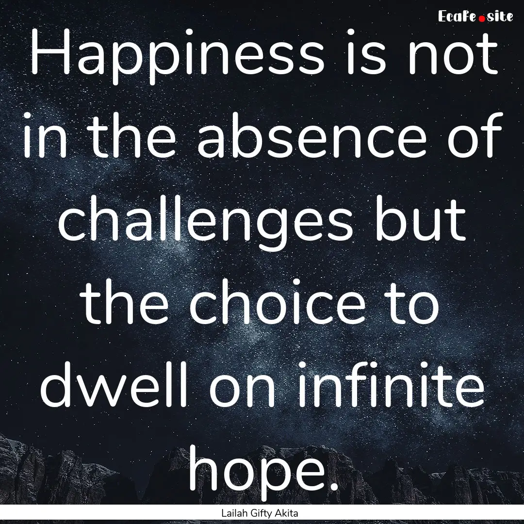 Happiness is not in the absence of challenges.... : Quote by Lailah Gifty Akita