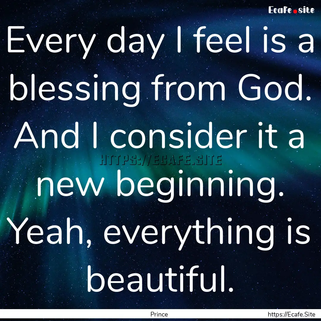 Every day I feel is a blessing from God..... : Quote by Prince