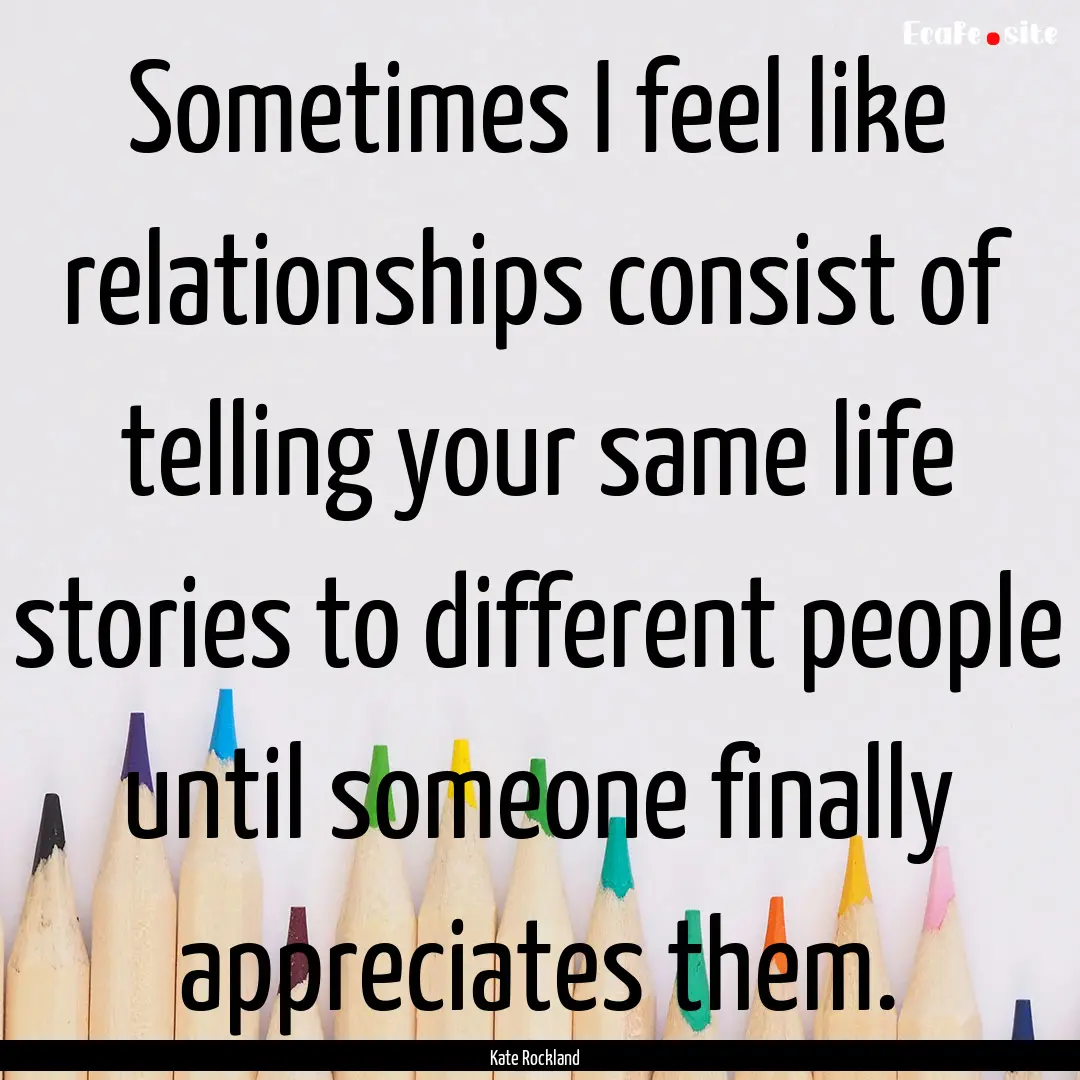 Sometimes I feel like relationships consist.... : Quote by Kate Rockland