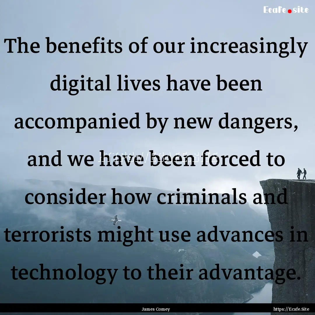 The benefits of our increasingly digital.... : Quote by James Comey