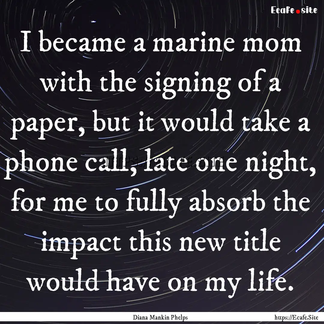 I became a marine mom with the signing of.... : Quote by Diana Mankin Phelps