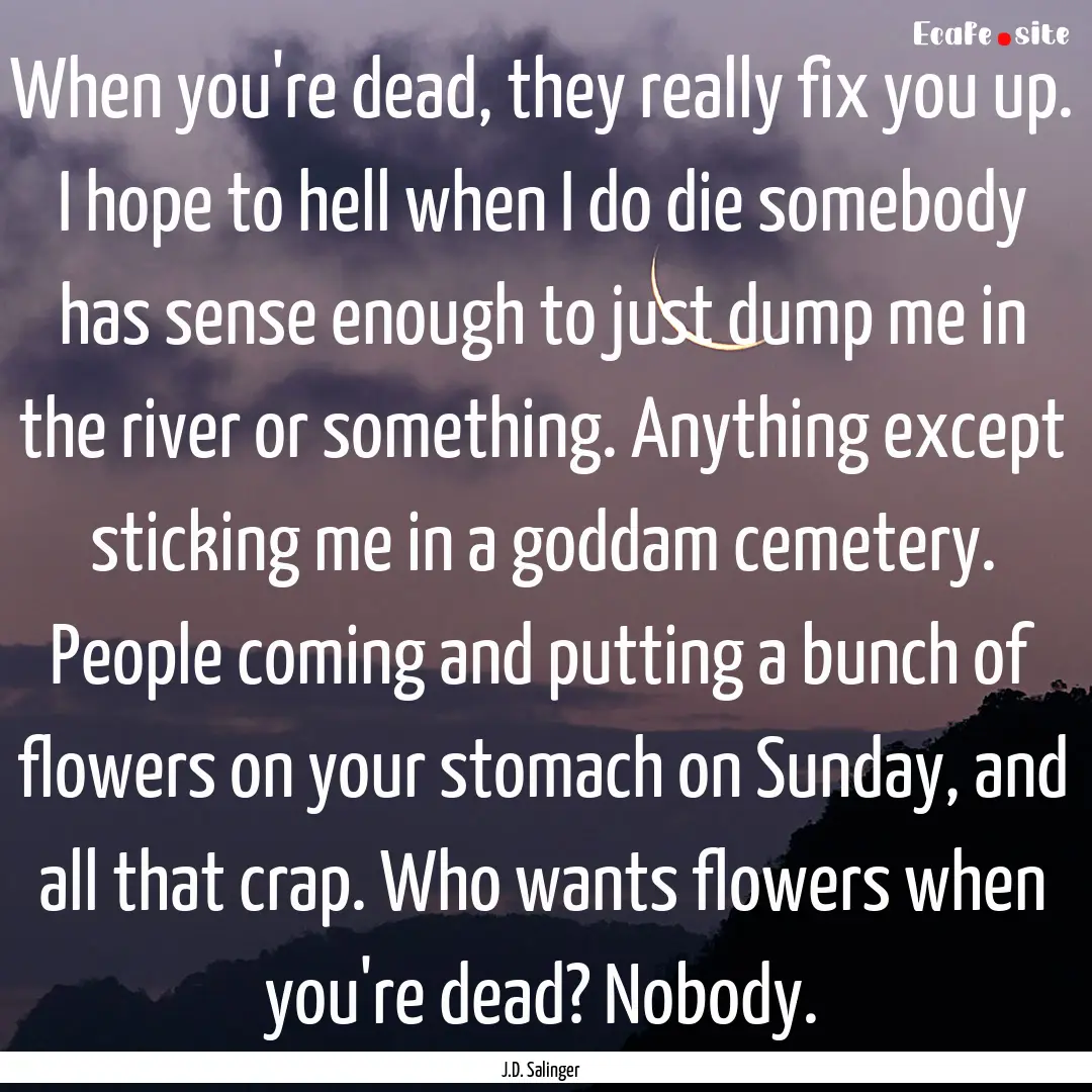 When you're dead, they really fix you up..... : Quote by J.D. Salinger