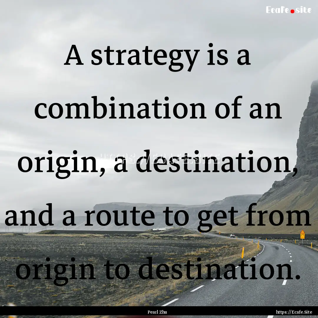 A strategy is a combination of an origin,.... : Quote by Pearl Zhu