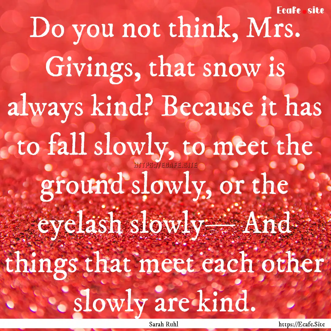 Do you not think, Mrs. Givings, that snow.... : Quote by Sarah Ruhl