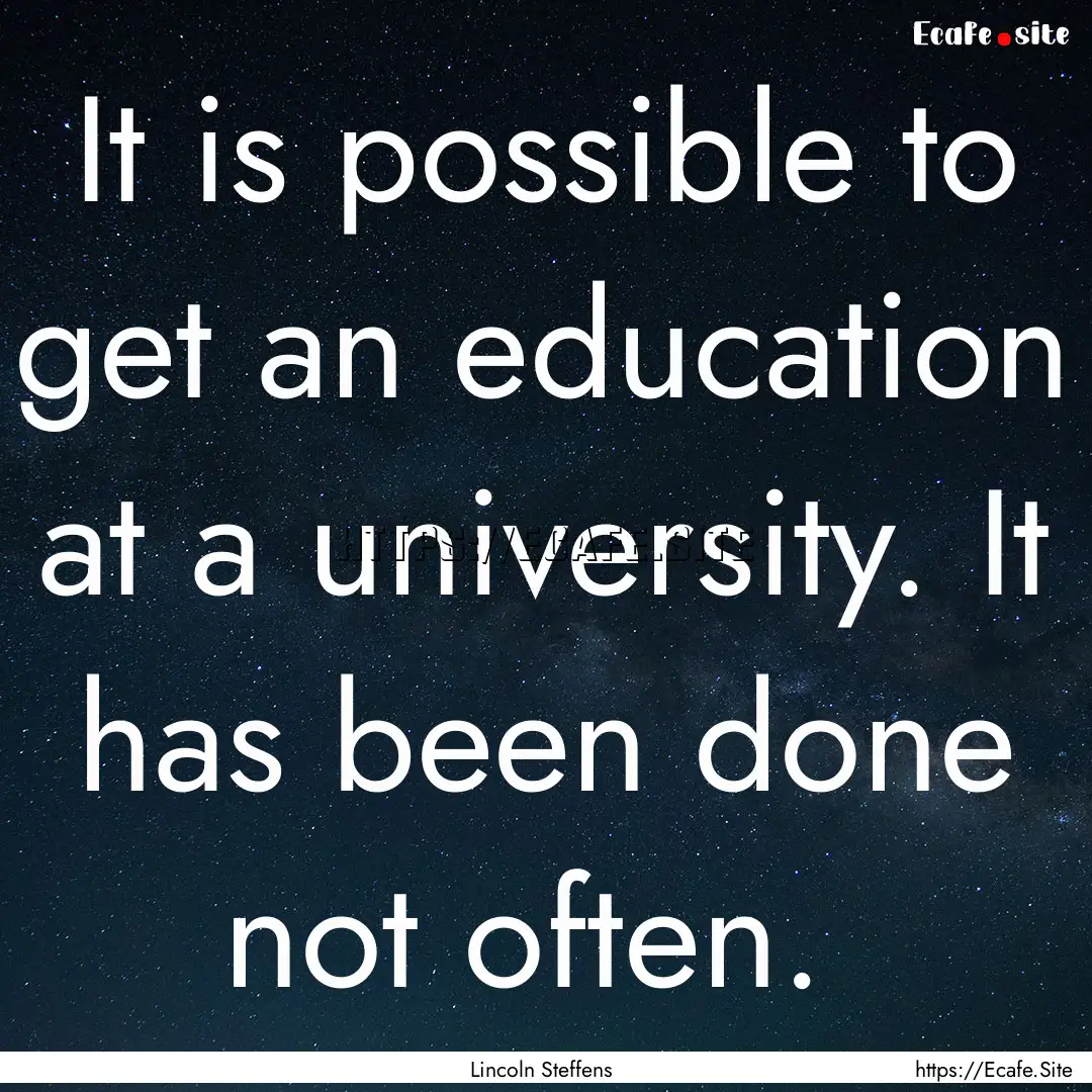 It is possible to get an education at a university..... : Quote by Lincoln Steffens