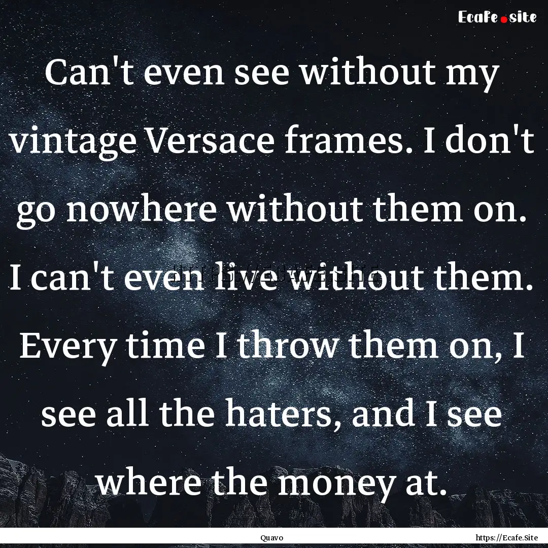 Can't even see without my vintage Versace.... : Quote by Quavo