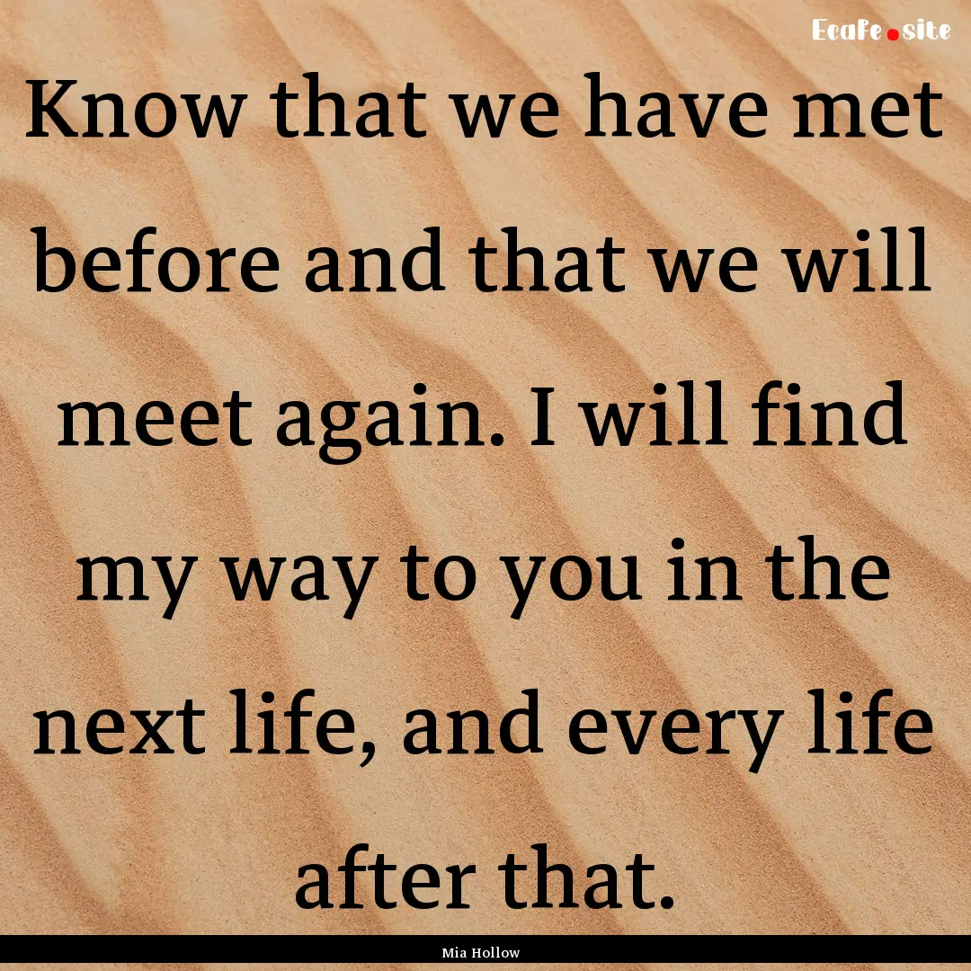 Know that we have met before and that we.... : Quote by Mia Hollow