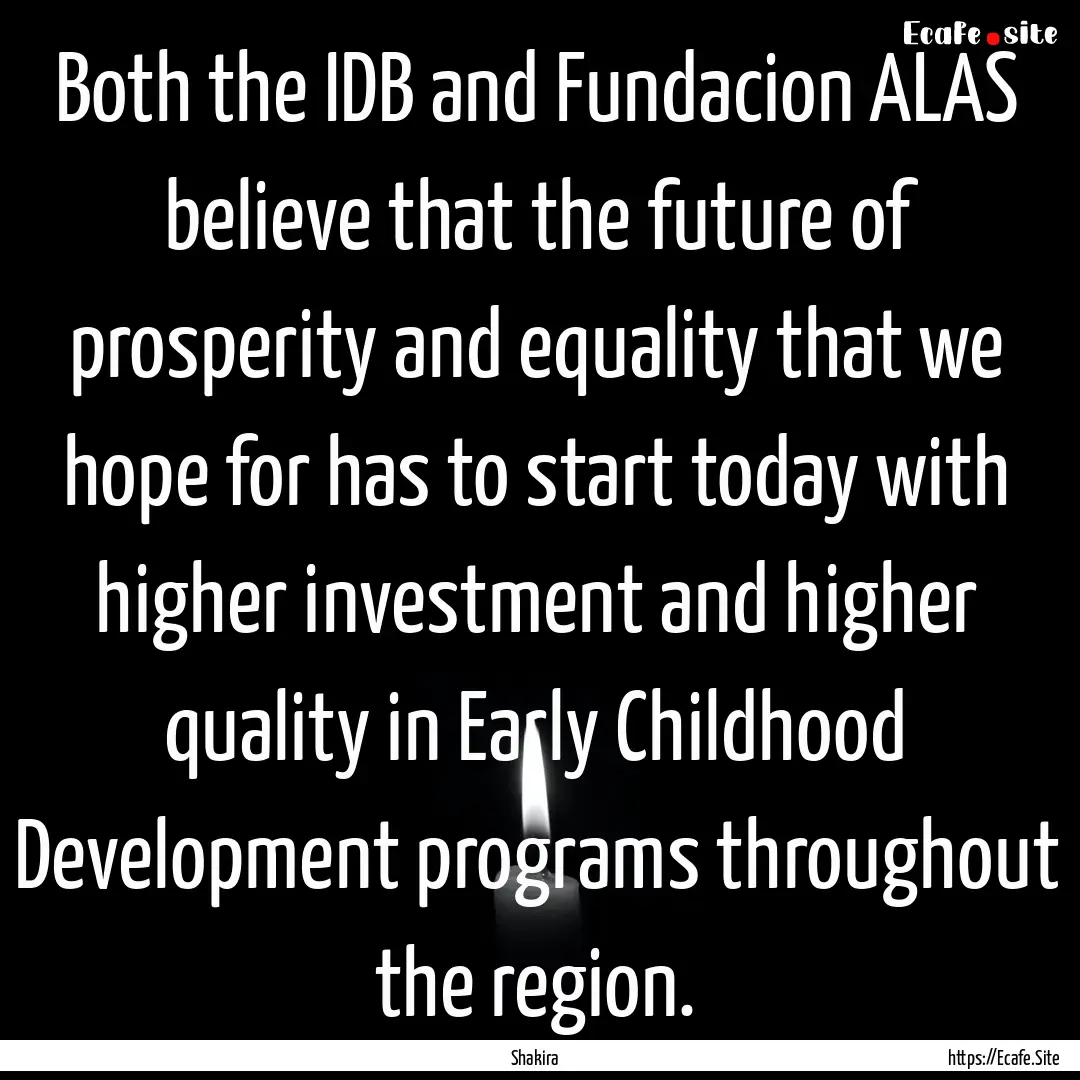 Both the IDB and Fundacion ALAS believe that.... : Quote by Shakira