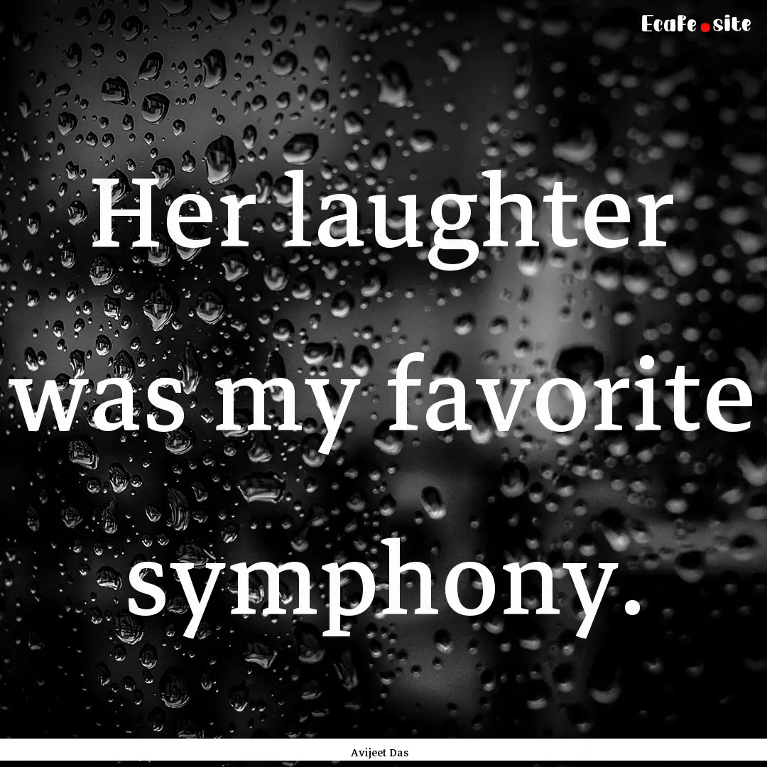 Her laughter was my favorite symphony. : Quote by Avijeet Das