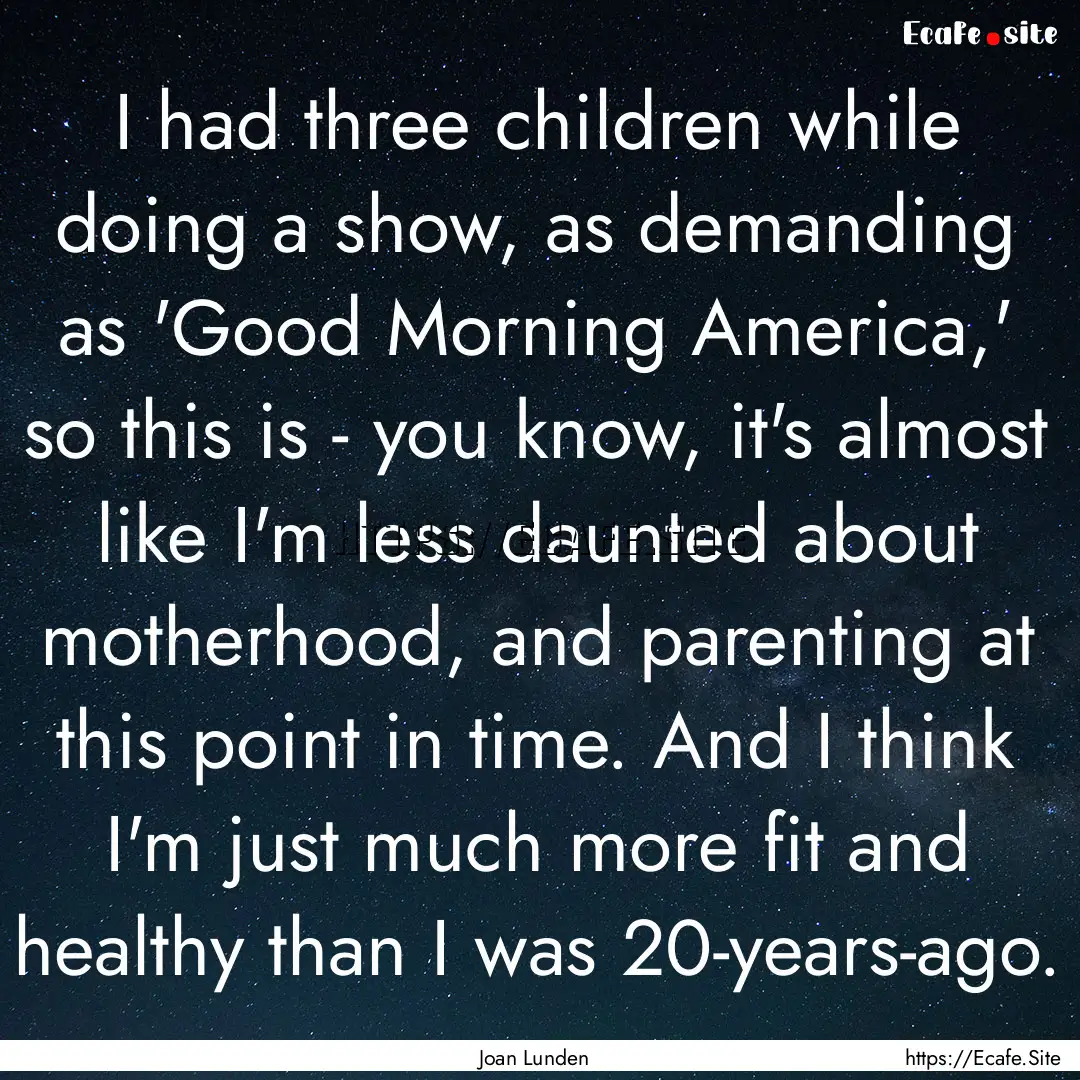 I had three children while doing a show,.... : Quote by Joan Lunden