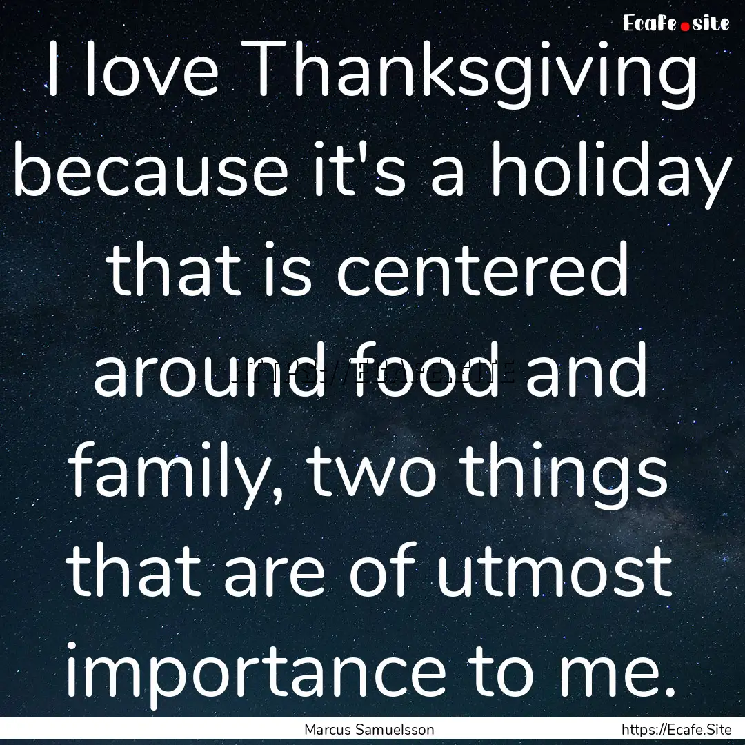 I love Thanksgiving because it's a holiday.... : Quote by Marcus Samuelsson